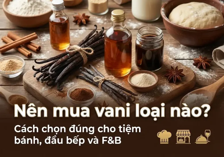 Nên mua vani loại nào? Cách chọn đúng cho tiệm bánh, đầu bếp và F&B